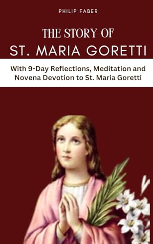 The Story of St. Maria Goretti: With 9-Day Reflections, Meditation and Novena Devotion to St. Maria Goretti von Independently published